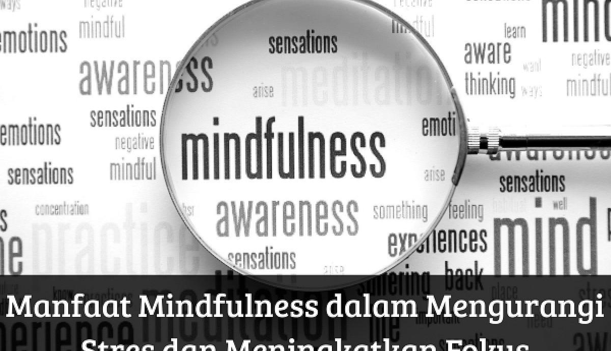Manfaat Mindfulness dalam Mengurangi Stres dan Meningkatkan Fokus