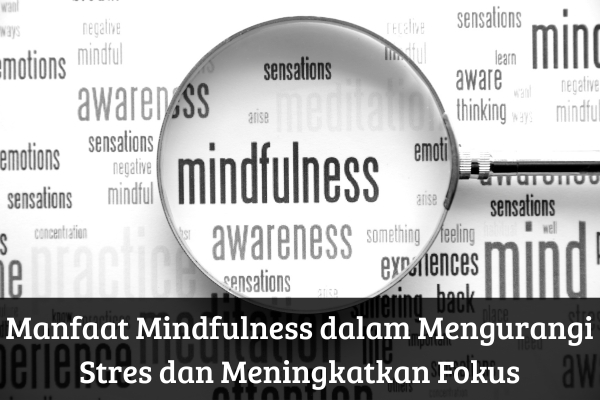 Manfaat Mindfulness dalam Mengurangi Stres dan Meningkatkan Fokus