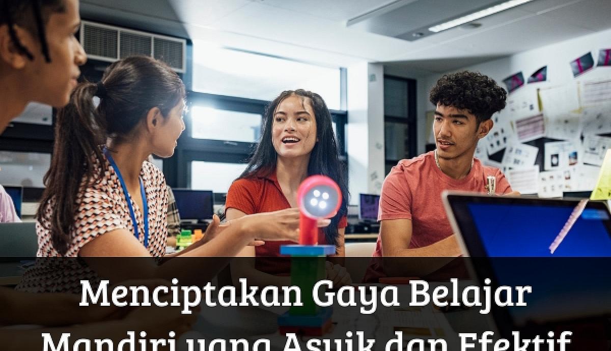 Menciptakan Gaya Belajar Mandiri yang Asyik dan Efektif