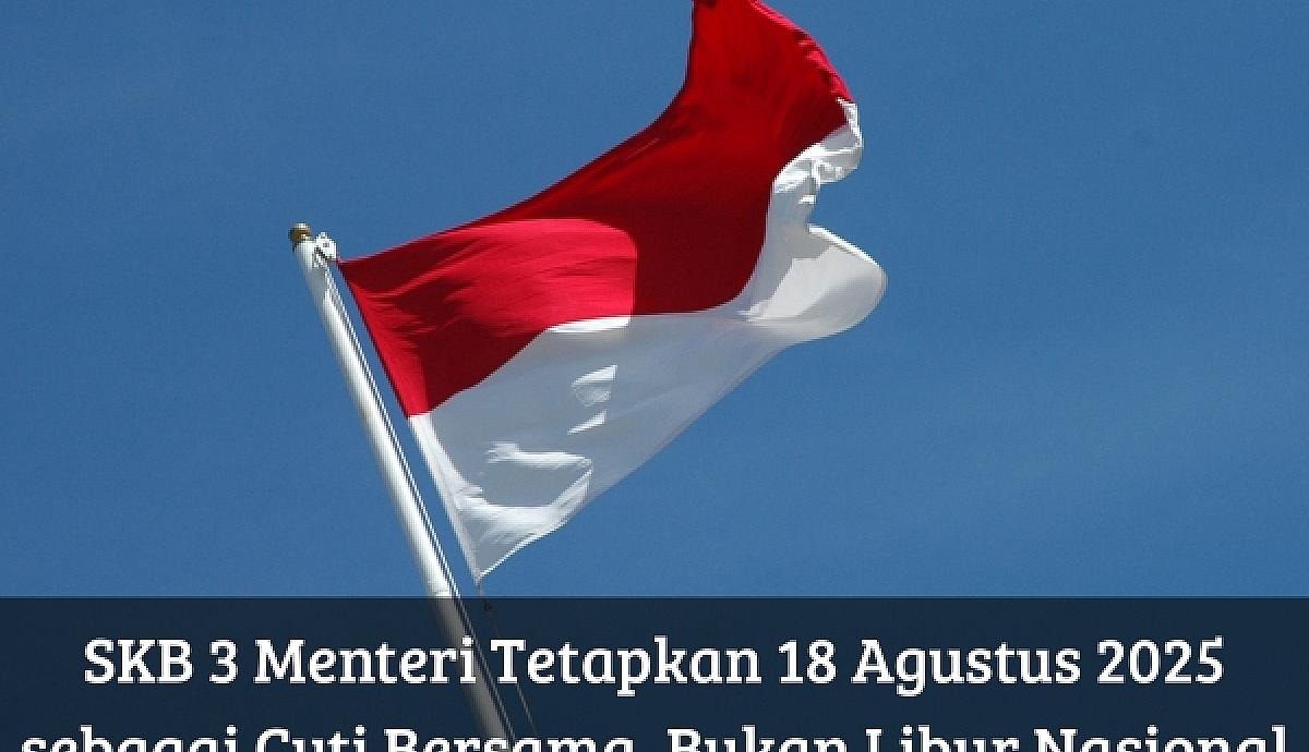 Resmi, SKB 3 Menteri Tetapkan 18 Agustus 2025 sebagai Cuti Bersama, Bukan Libur Nasional