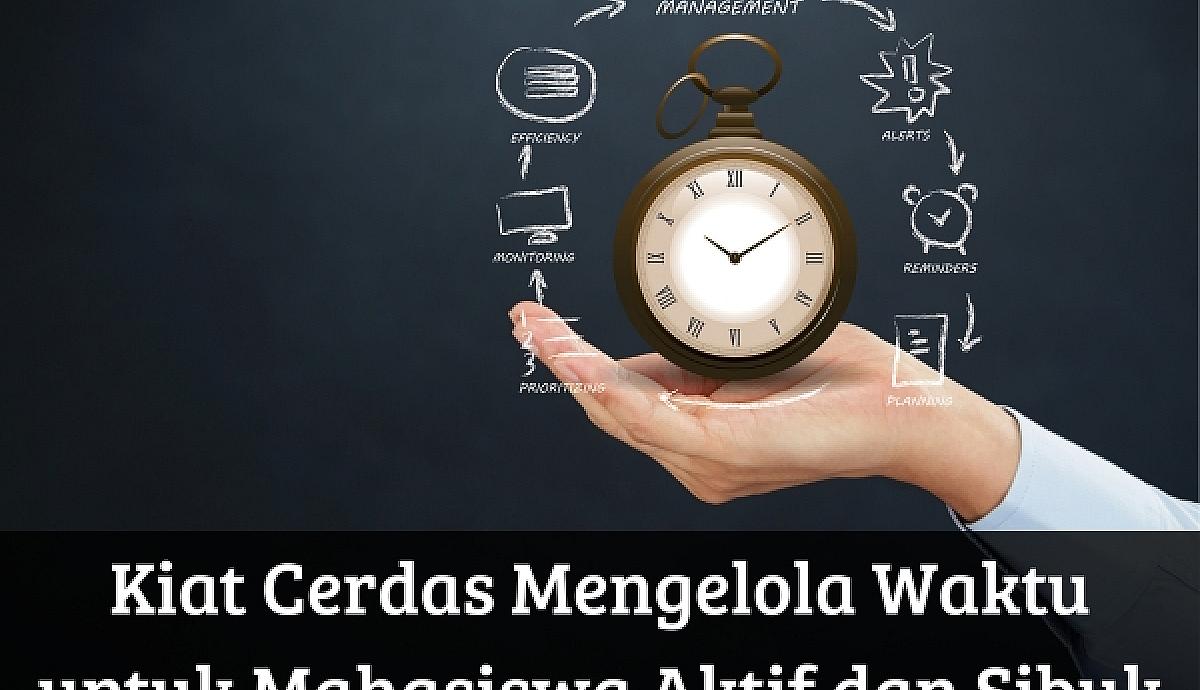 Kiat Cerdas Mengelola Waktu untuk Mahasiswa Aktif dan Sibuk