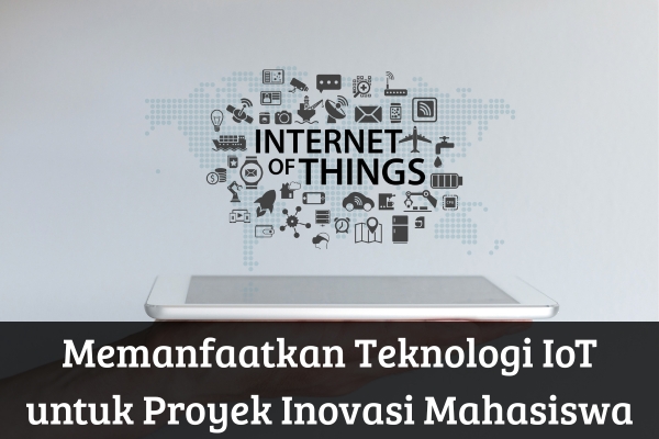 Memanfaatkan Teknologi IoT untuk Proyek Inovasi Mahasiswa