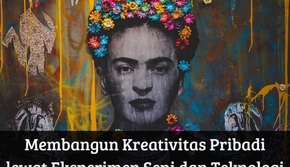 Membangun Kreativitas Pribadi lewat Eksperimen Seni dan Teknologi