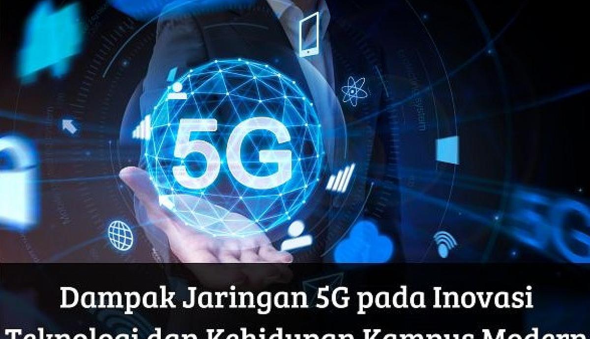 Dampak Jaringan 5G pada Inovasi Teknologi dan Kehidupan Kampus Modern