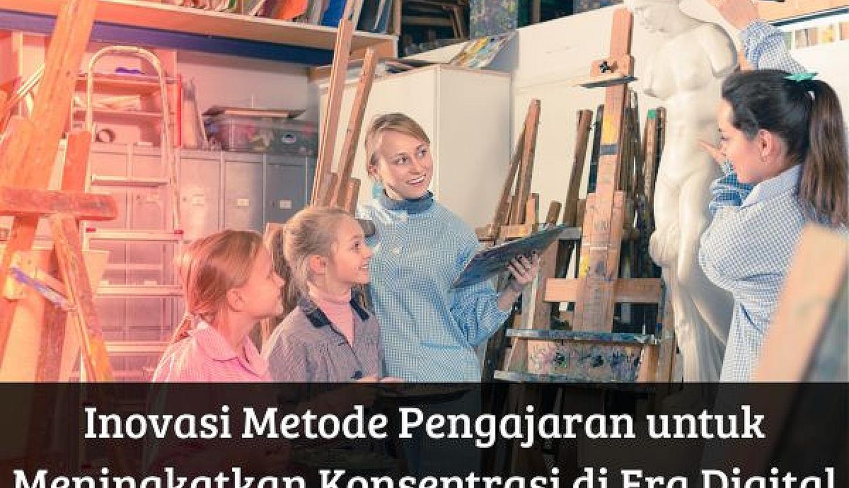 Inovasi Metode Pengajaran untuk Meningkatkan Konsentrasi di Era Digital