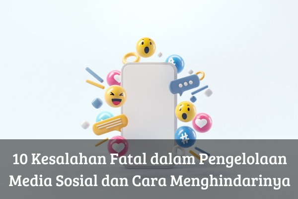 10 Kesalahan Fatal dalam Pengelolaan Media Sosial dan Cara Menghindarinya