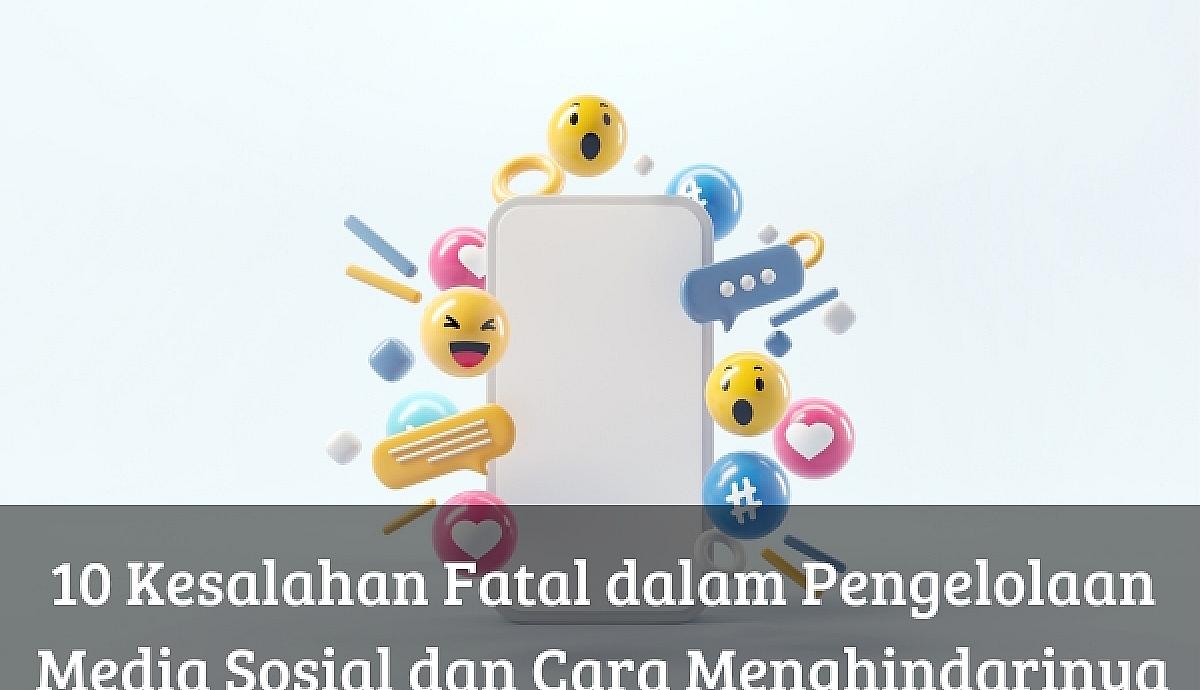10 Kesalahan Fatal dalam Pengelolaan Media Sosial dan Cara Menghindarinya