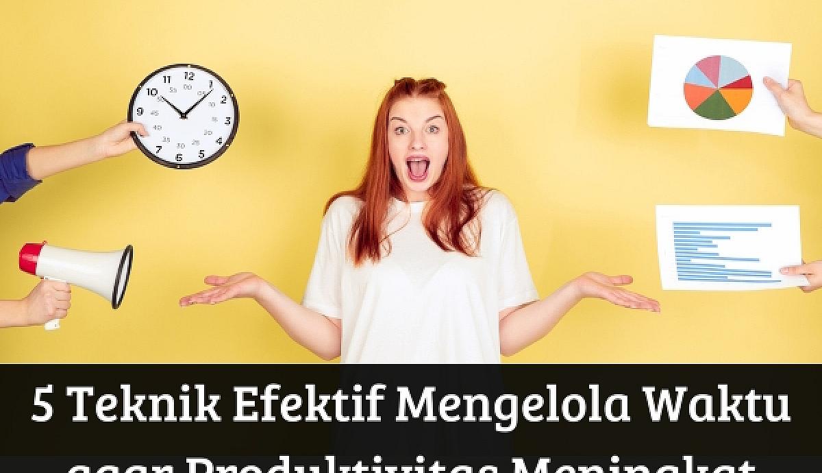 5 Teknik Efektif Mengelola Waktu agar Produktivitas Meningkat