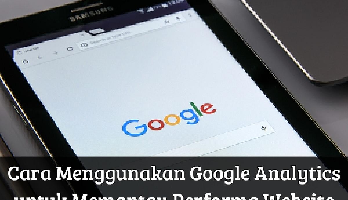 Cara Menggunakan Google Analytics untuk Memantau Performa Website