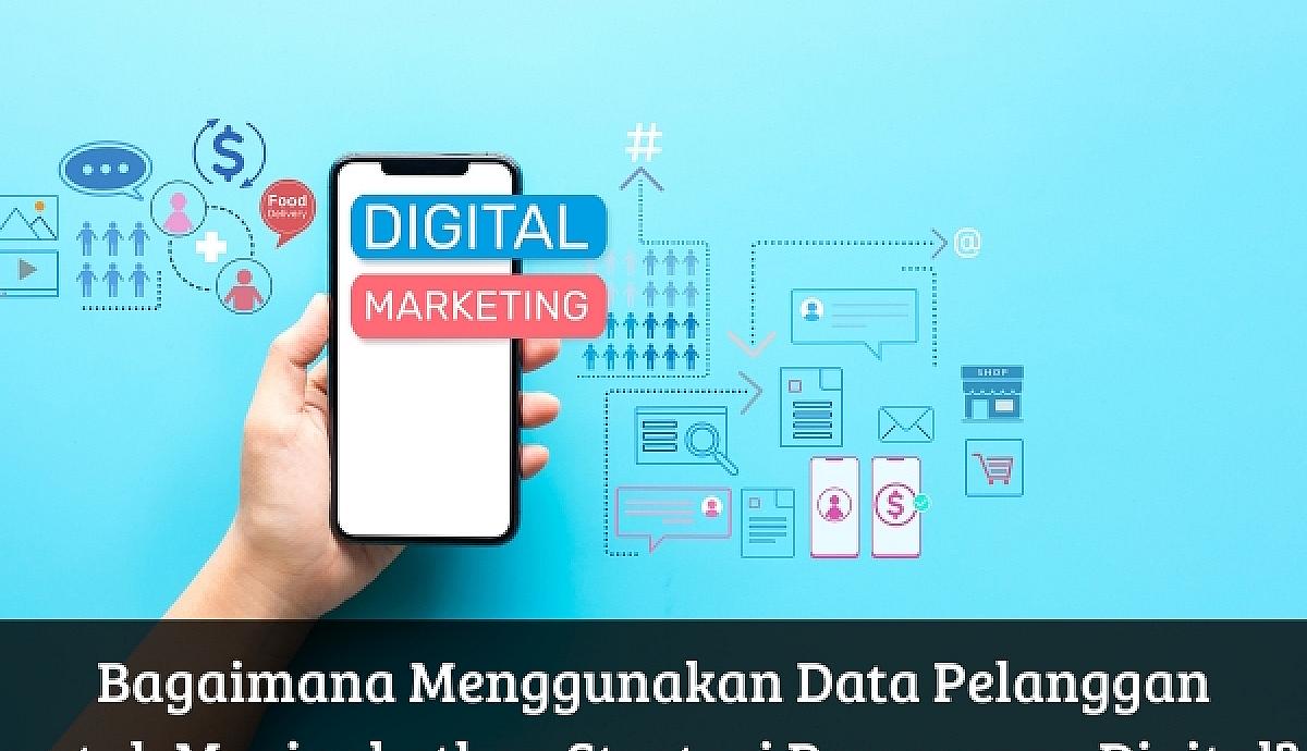 Bagaimana Menggunakan Data Pelanggan untuk Meningkatkan Strategi Pemasaran Digital?