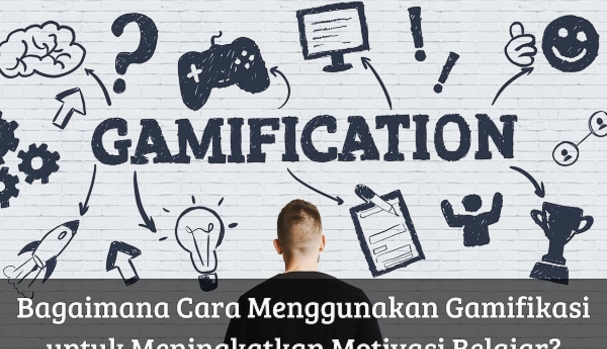 Bagaimana Cara Menggunakan Gamifikasi untuk Meningkatkan Motivasi Belajar?