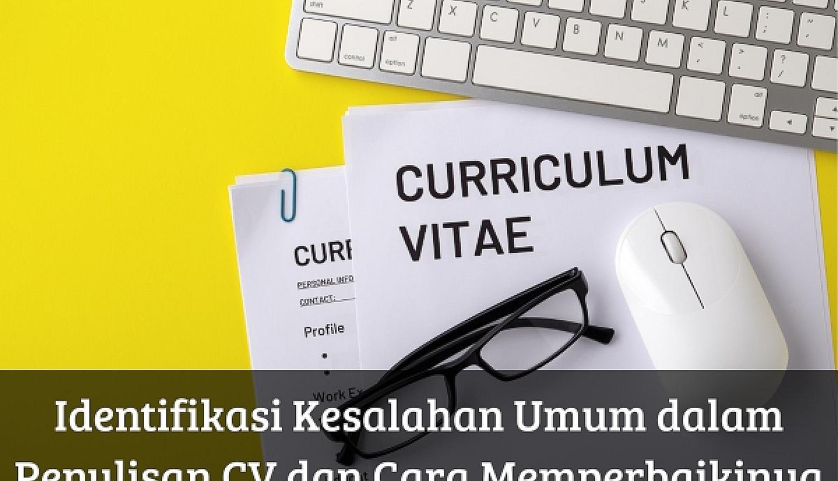 Identifikasi Kesalahan Umum dalam Penulisan CV dan Cara Memperbaikinya