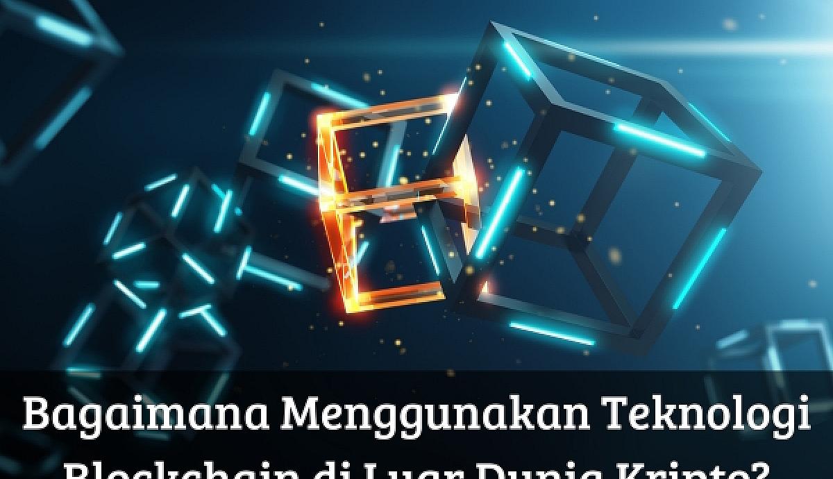 Bagaimana Menggunakan Teknologi Blockchain di Luar Dunia Kripto?