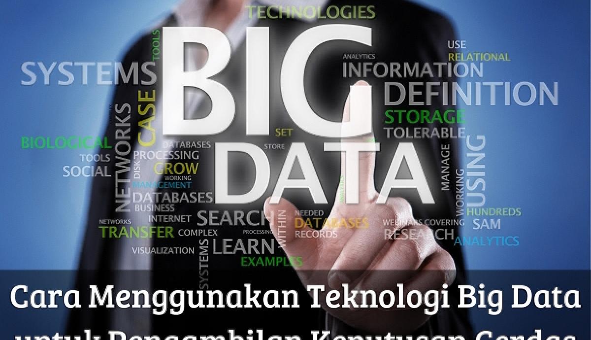 Cara Menggunakan Teknologi Big Data untuk Pengambilan Keputusan Cerdas