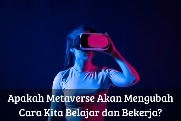 Apakah Metaverse Akan Mengubah Cara Kita Belajar dan Bekerja?