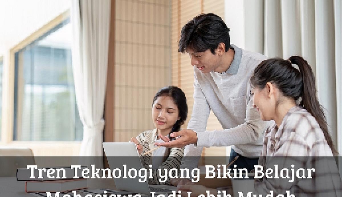 Tren Teknologi yang Bikin Belajar Mahasiswa Jadi Lebih Mudah