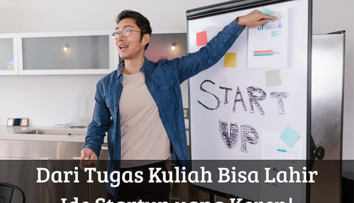 Dari Tugas Kuliah Bisa Lahir Ide Startup yang Keren!