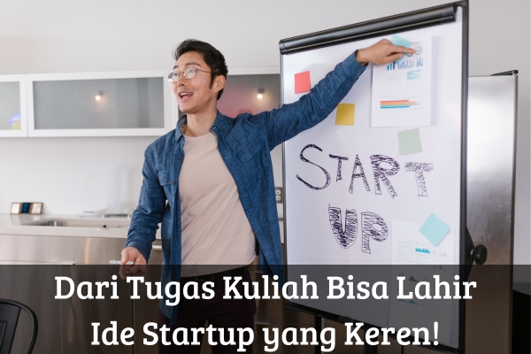 Dari Tugas Kuliah Bisa Lahir Ide Startup yang Keren!