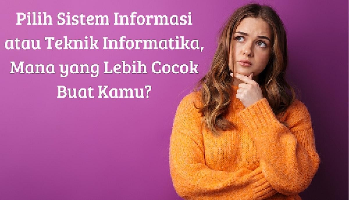 Pilih Sistem Informasi atau Teknik Informatika, Mana yang Lebih Cocok Buat Kamu?