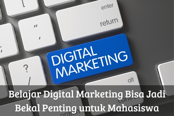 Belajar Digital Marketing Bisa Jadi Bekal Penting untuk Mahasiswa