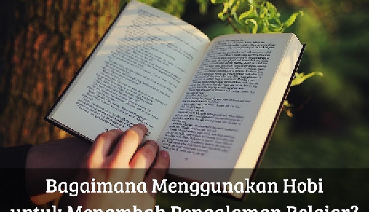 Bagaimana Menggunakan Hobi untuk Menambah Pengalaman Belajar?