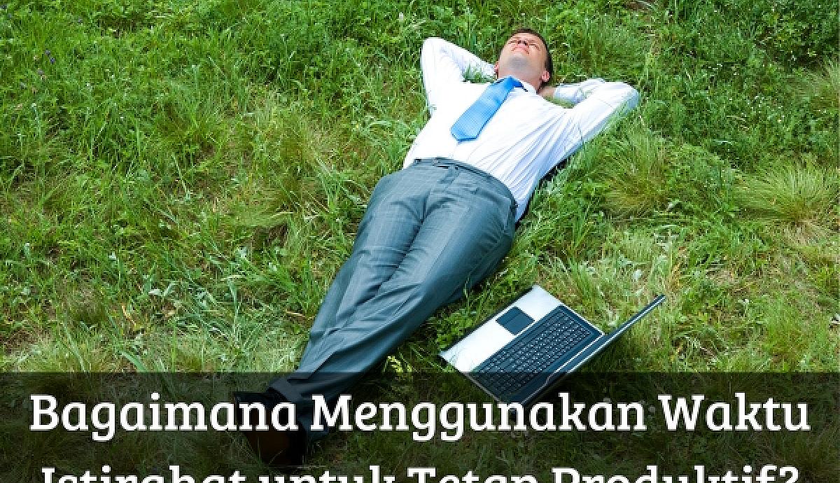 Bagaimana Menggunakan Waktu Istirahat untuk Tetap Produktif?