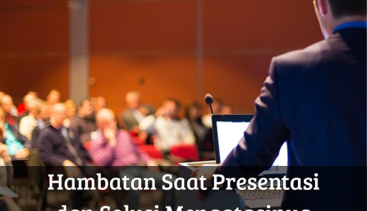 Hambatan Saat Presentasi dan Solusi Mengatasinya