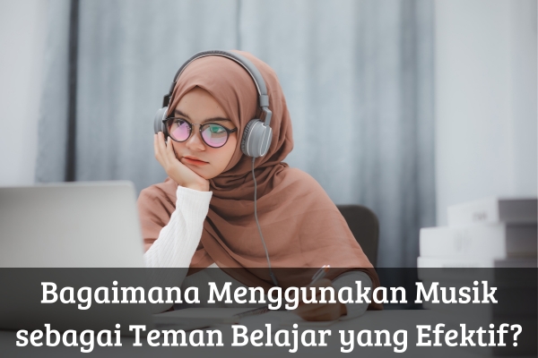 Bagaimana Menggunakan Musik sebagai Teman Belajar yang Efektif?