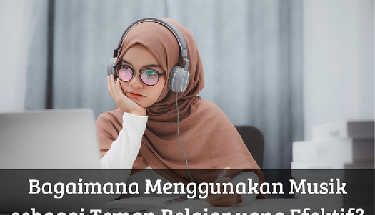 Bagaimana Menggunakan Musik sebagai Teman Belajar yang Efektif?