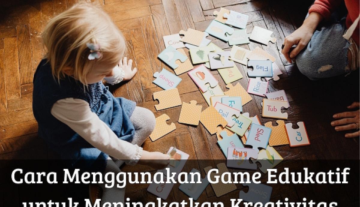 Cara Menggunakan Game Edukatif untuk Meningkatkan Kreativitas