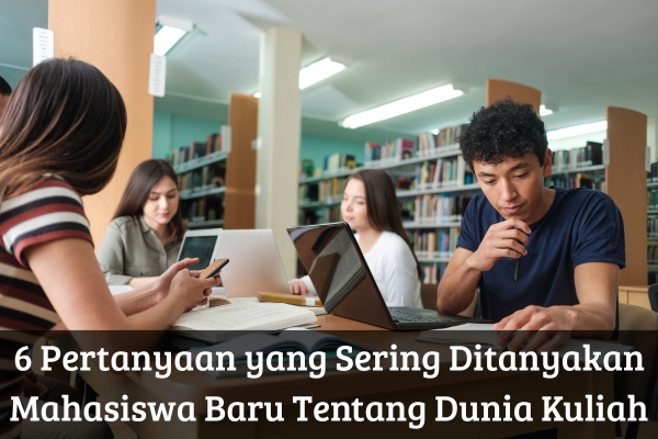 6 Pertanyaan yang Sering Ditanyakan Mahasiswa Baru Tentang Dunia Kuliah