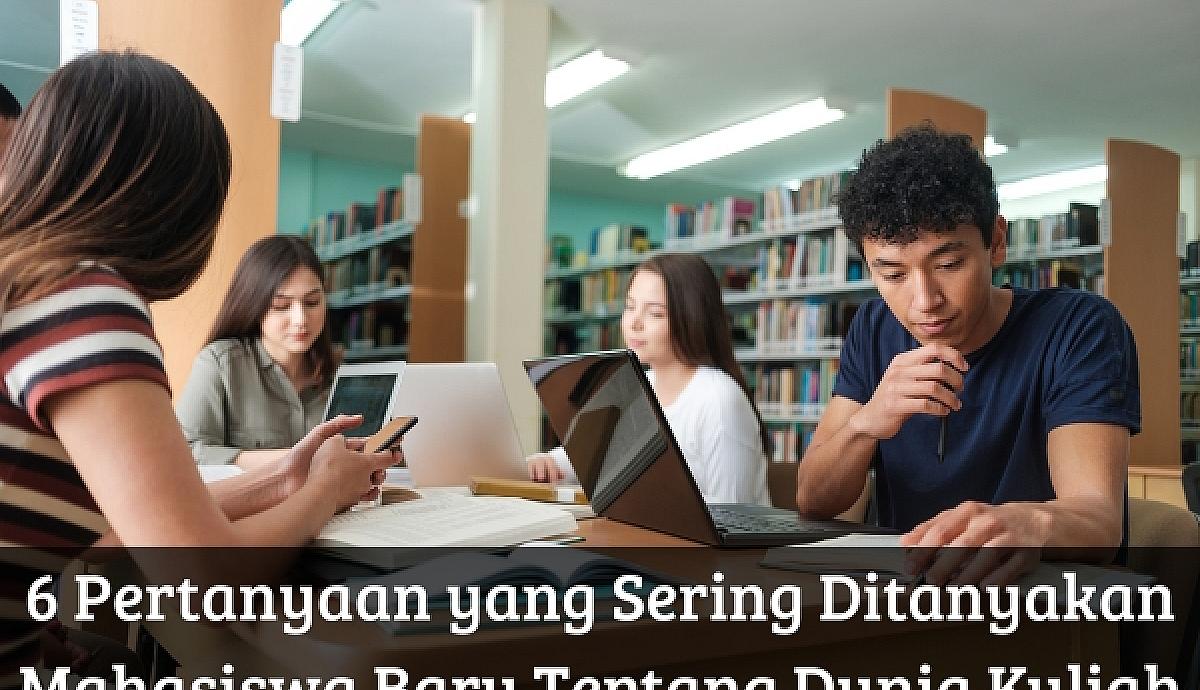6 Pertanyaan yang Sering Ditanyakan Mahasiswa Baru Tentang Dunia Kuliah