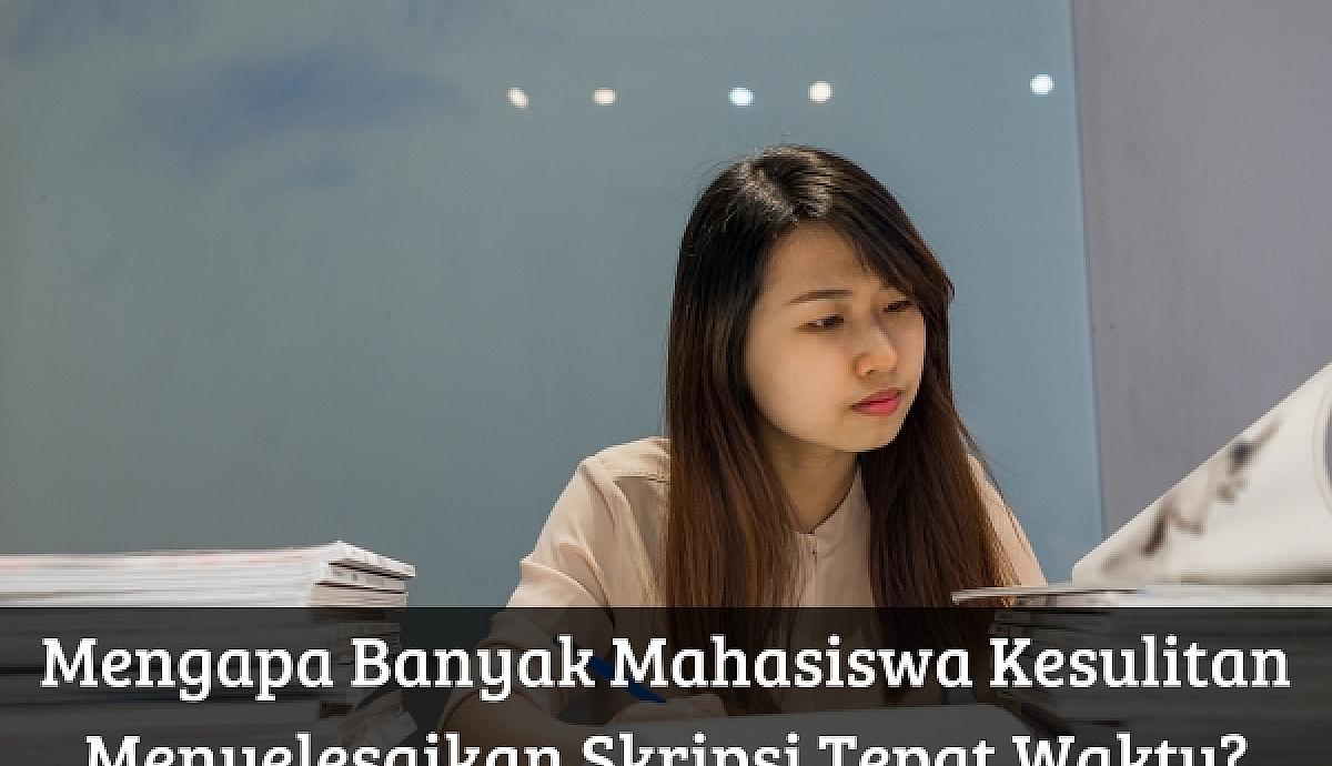Mengapa Banyak Mahasiswa Kesulitan Menyelesaikan Skripsi Tepat Waktu?