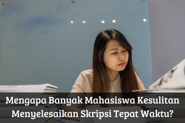 Mengapa Banyak Mahasiswa Kesulitan Menyelesaikan Skripsi Tepat Waktu?
