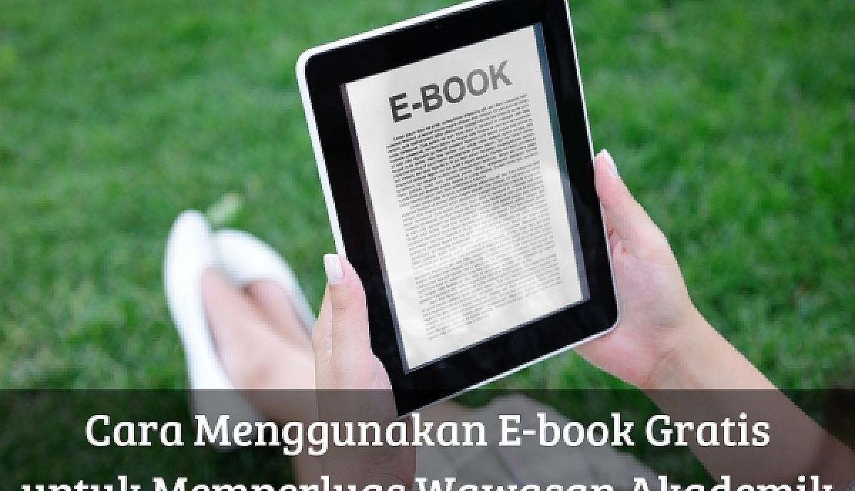 Cara Menggunakan E-book Gratis untuk Memperluas Wawasan Akademik
