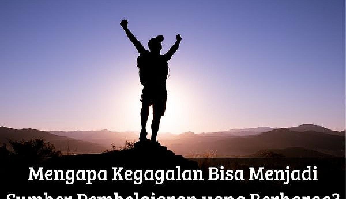 Mengapa Kegagalan Bisa Menjadi Sumber Pembelajaran yang Berharga?