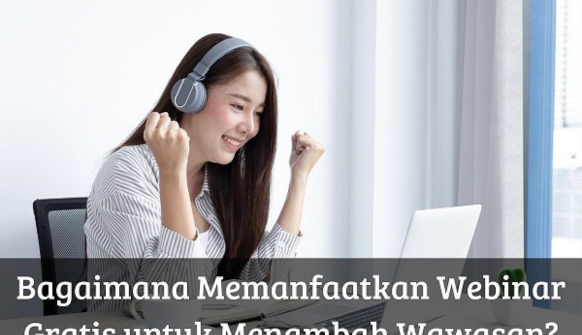 Bagaimana Memanfaatkan Webinar Gratis untuk Menambah Wawasan?