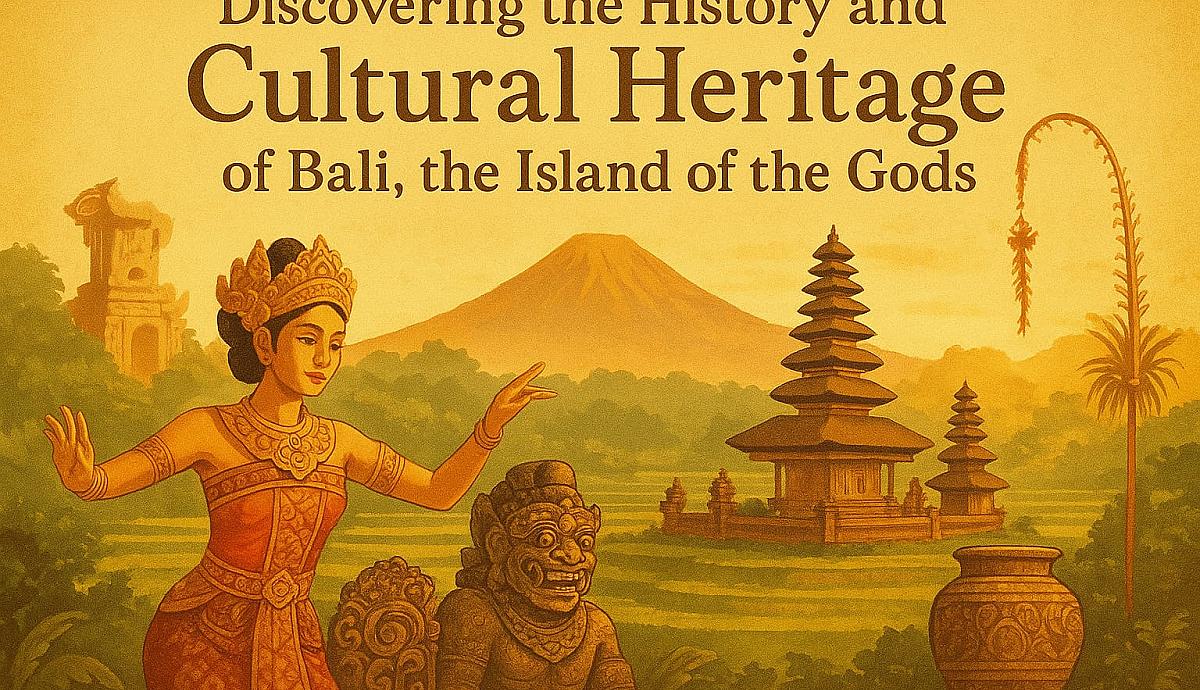 Discovering the History and Cultural Heritage of Bali, the Island of the Gods