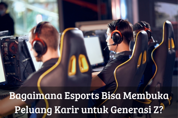 Bagaimana Esports Bisa Membuka Peluang Karir untuk Generasi Z?