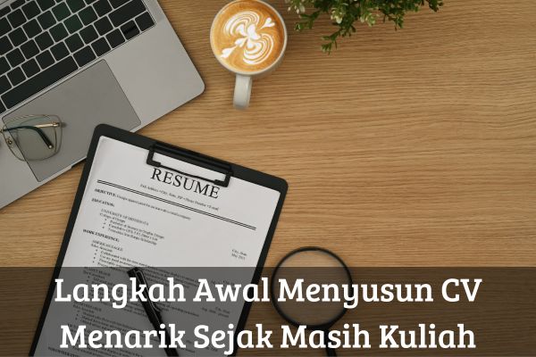 Langkah Awal Menyusun CV Menarik Sejak Masih Kuliah