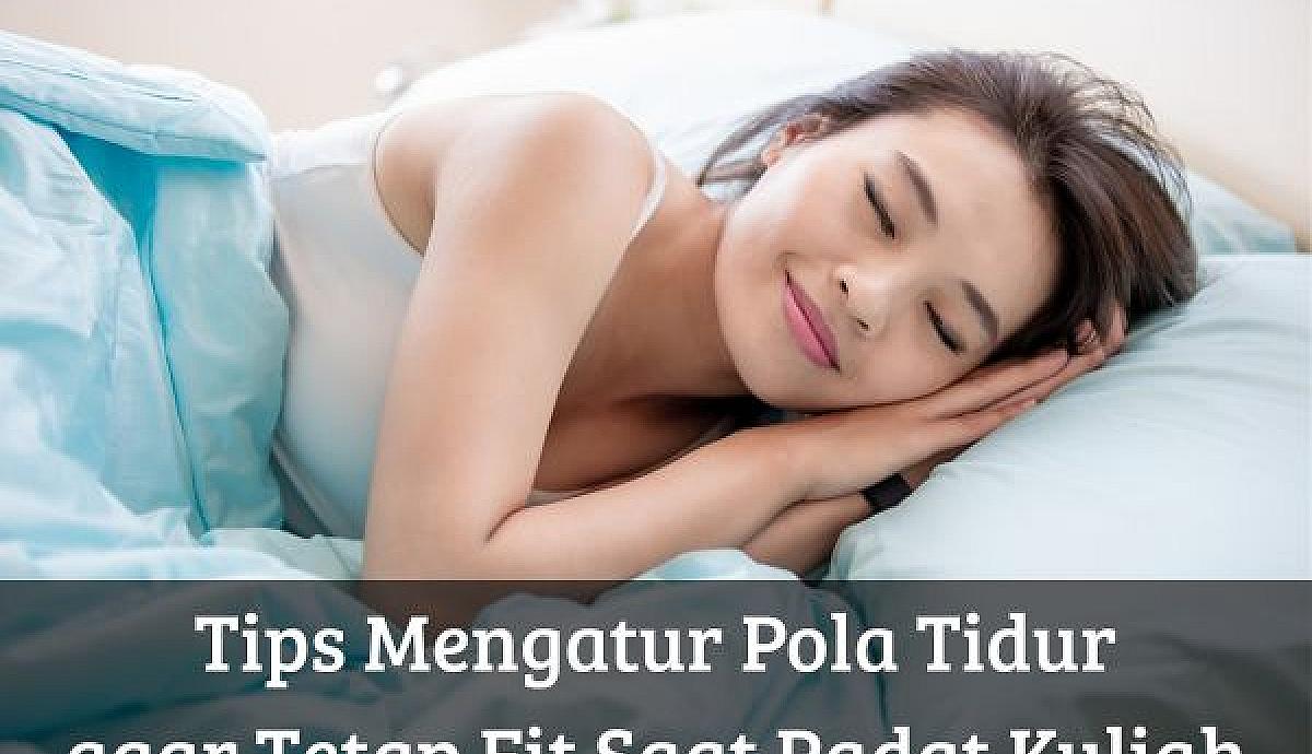 Tips Mengatur Pola Tidur agar Tetap Fit Saat Padat Kuliah