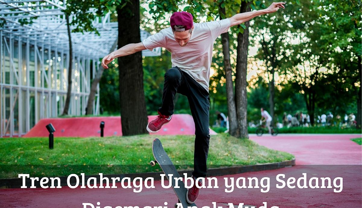Tren Olahraga Urban yang Sedang Digemari Anak Muda