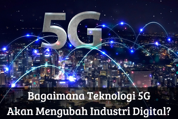 Bagaimana Teknologi 5G Akan Mengubah Industri Digital?
