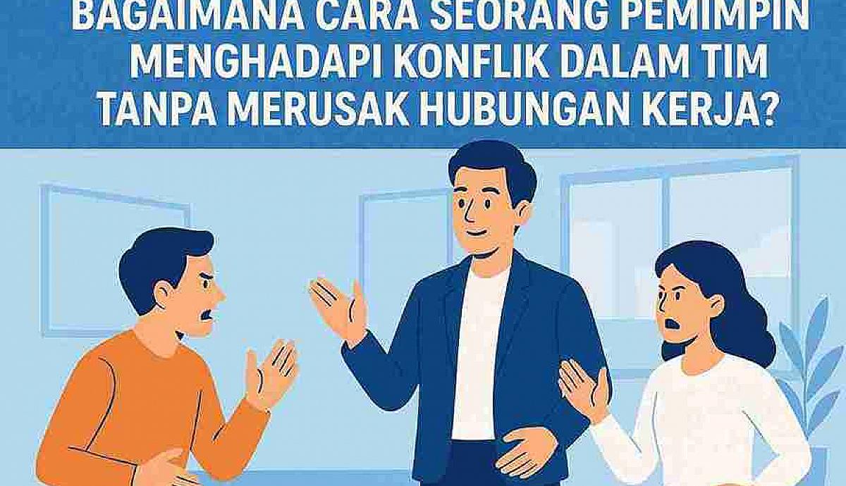 Bagaimana Cara Pemimpin Menghadapi Konflik dalam Tim Tanpa Merusak Hubungan Kerja?