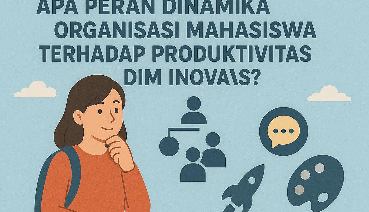 Apa Peran Dinamika Organisasi Mahasiswa dalam Meningkatkan Kreativitas dan Inovasi?