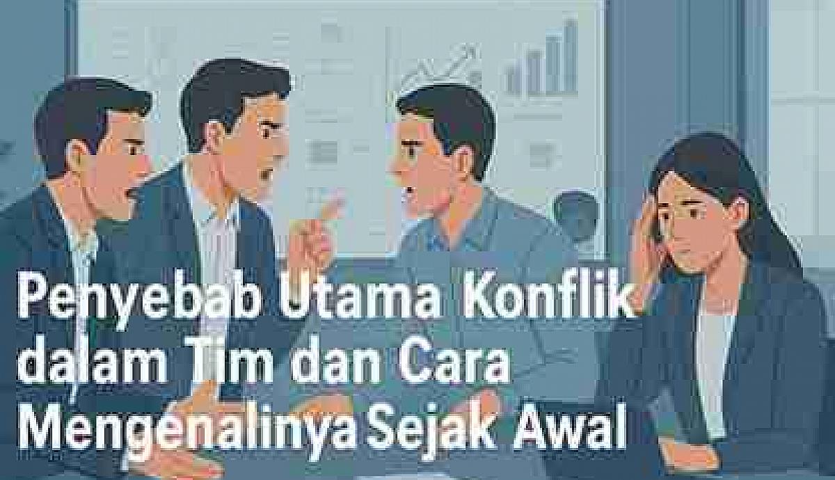 Apa Penyebab Utama Terjadinya Konflik dalam Sebuah Tim, dan Bagaimana Cara Mengenalinya Sejak Awal?