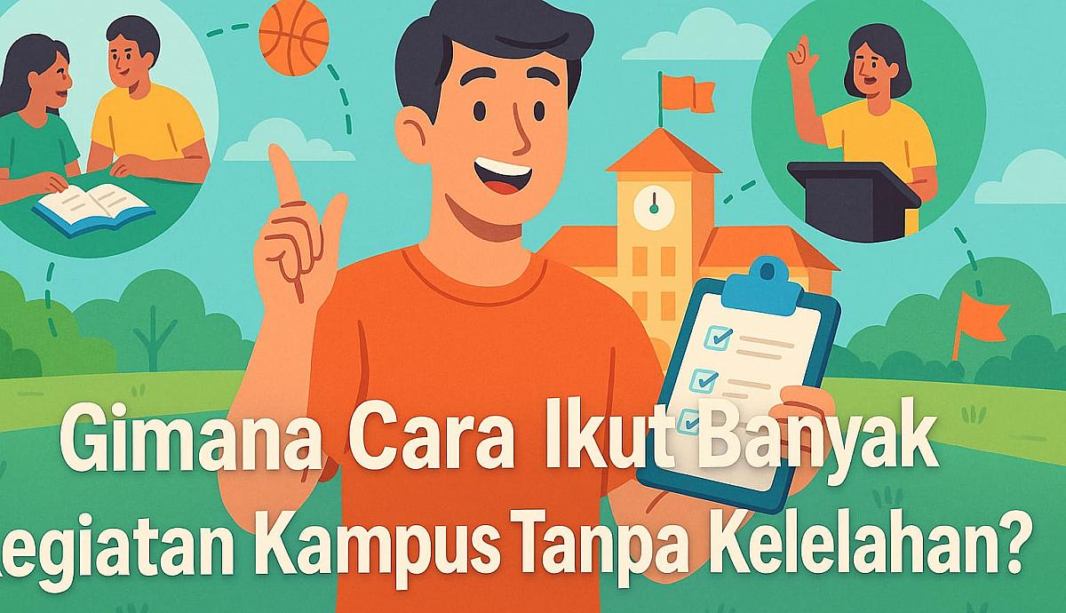 Gimana Cara Ikut Banyak Kegiatan Kampus Tanpa Kelelahan?