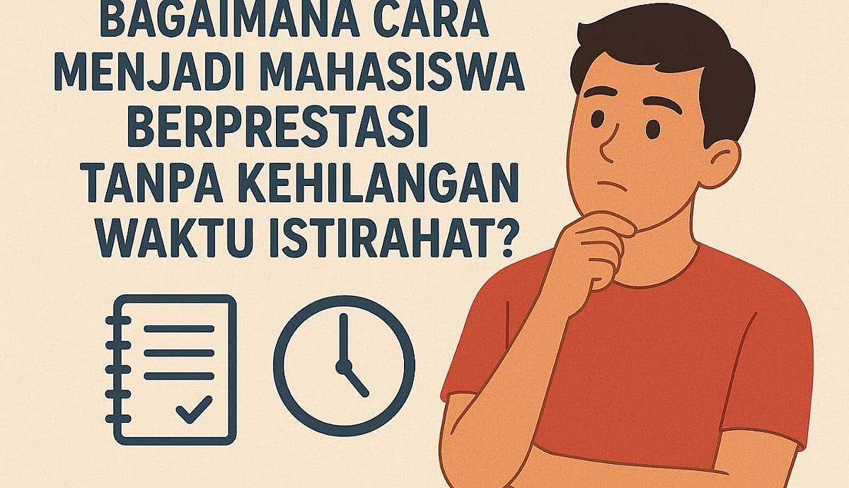 Bagaimana Cara Menjadi Mahasiswa Berprestasi Tanpa Kehilangan Waktu Istirahat?