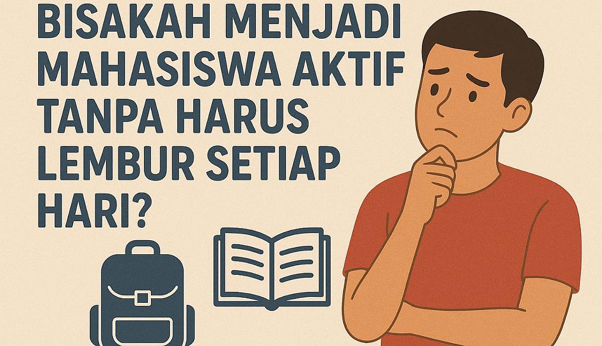 Bisakah Menjadi Mahasiswa Aktif Tanpa Harus Lembur Setiap Hari?