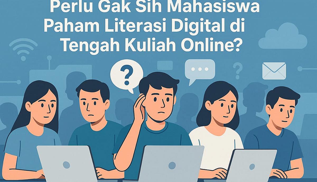 Perlu Gak Sih Mahasiswa Paham Literasi Digital di Tengah Kuliah Online?